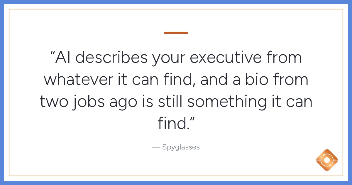 Pull quote: AI describes your executive from whatever it can find, and a bio from two jobs ago is still something it can find.