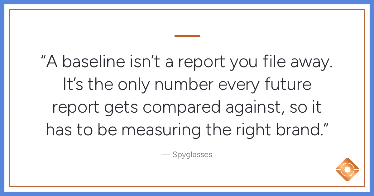 Pull quote: A baseline isn't a report you file away. It's the only number every future report gets compared against, so it has to be measuring the right brand.