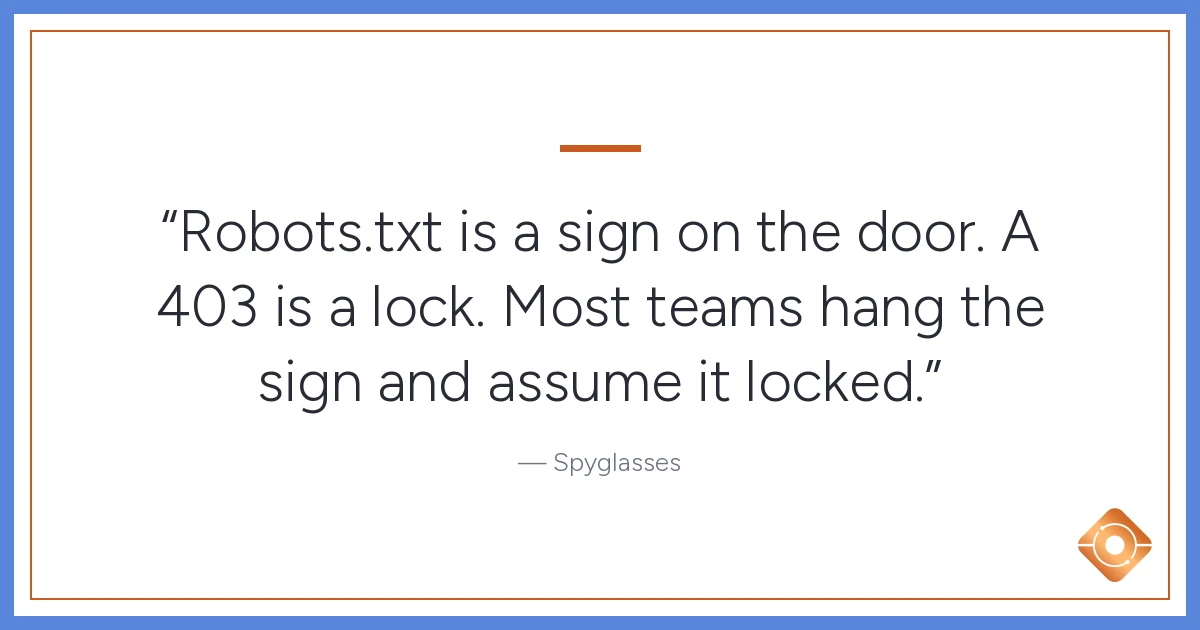 Pull quote: Robots.txt is a sign on the door. A 403 is a lock. Most teams hang the sign and assume it locked.
