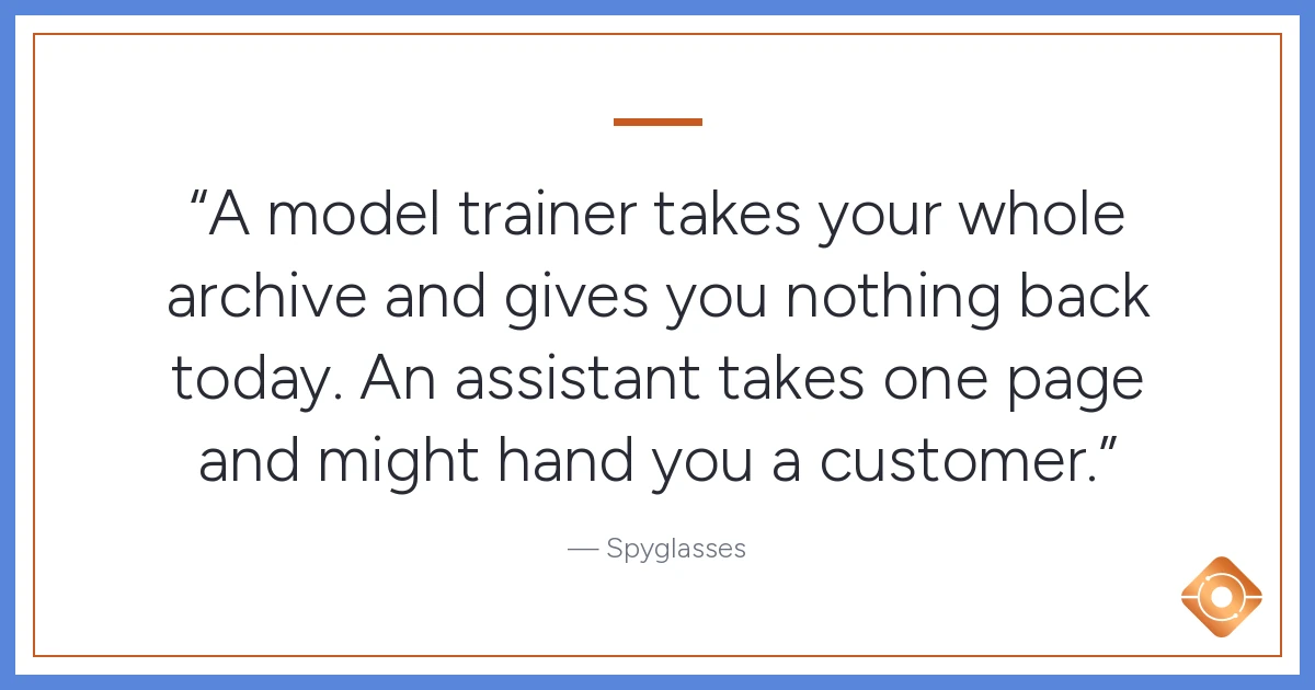 Pull quote: A model trainer takes your whole archive and gives you nothing back today. An assistant takes one page and might hand you a customer.